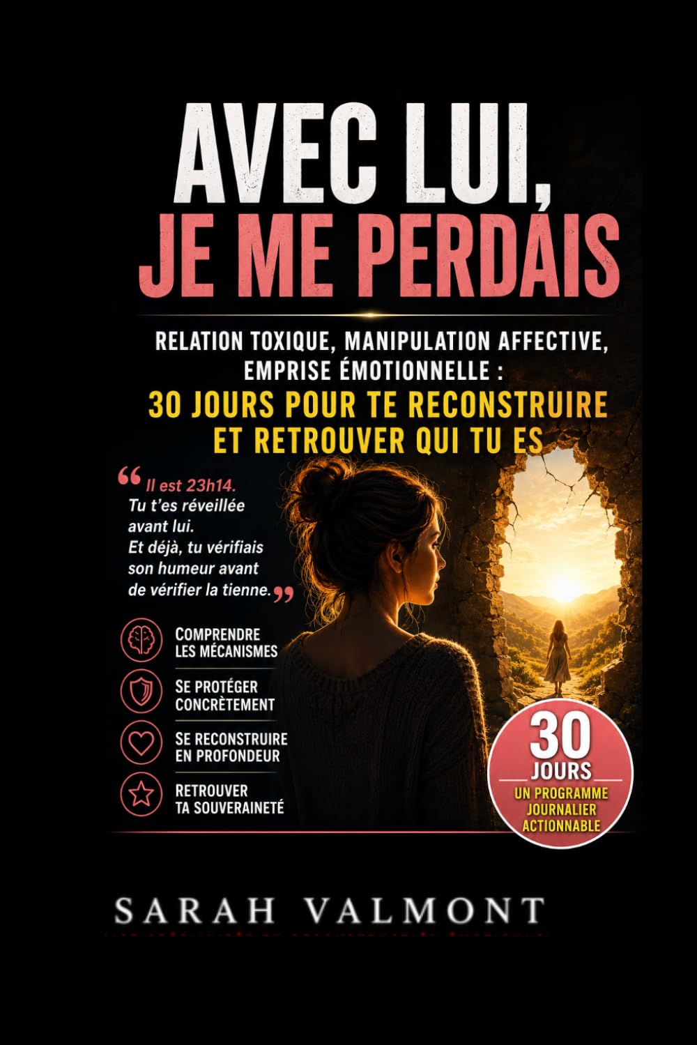 AVEC LUI, JE ME PERDAIS.: Relation toxique, manipulation affective, emprise émotionnelle : 30 jours pour te reconstruire et retrouver qui tu es (Sarah Valmont)