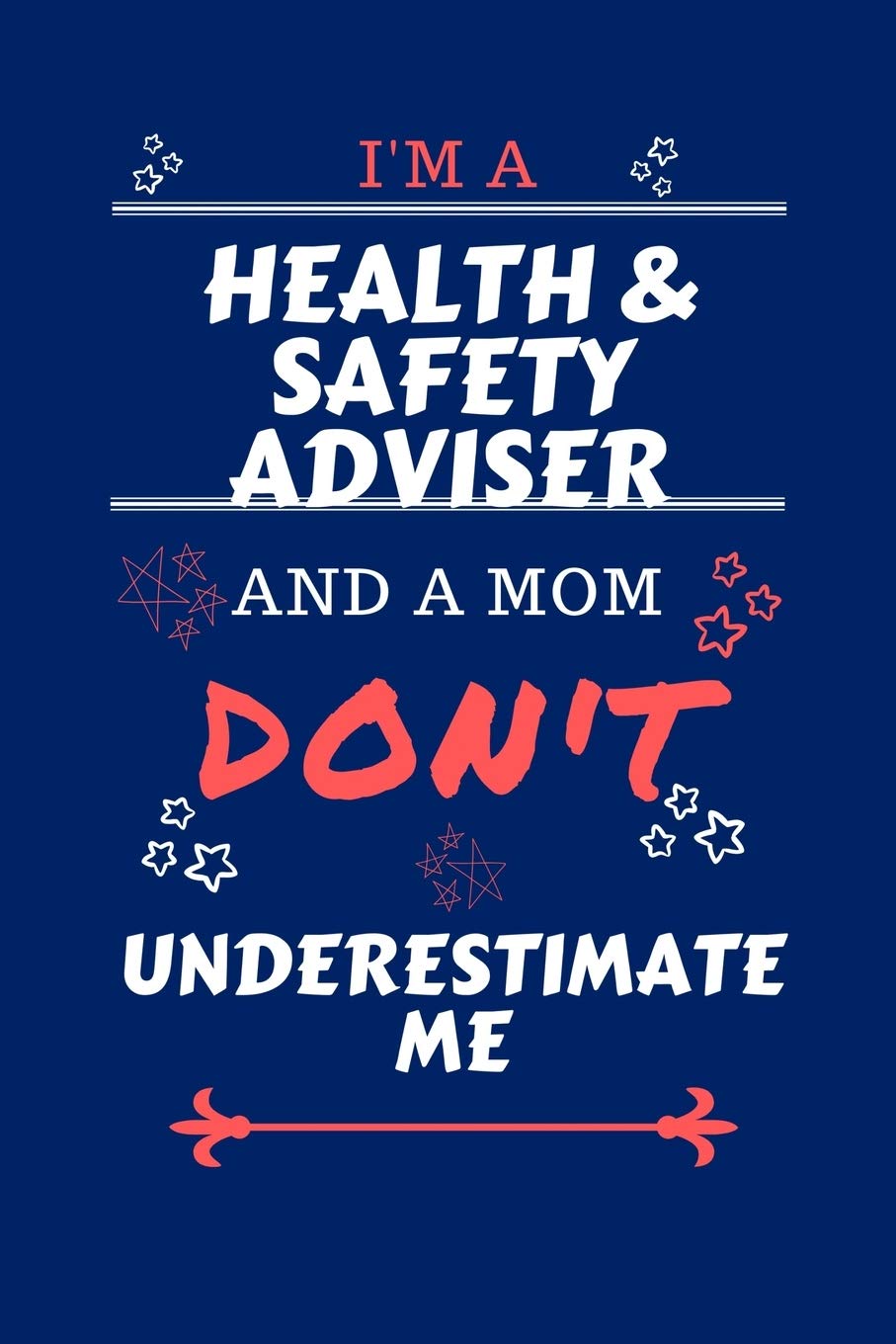 I'm A Health And Safety Adviser And A Mom Don't Underestimate Me: Perfect Gag Gift For A Health And Safety Adviser Who Happens To Be A Mom And NOT To ... 6 x 9 Format | Office | Work | Job | Humour