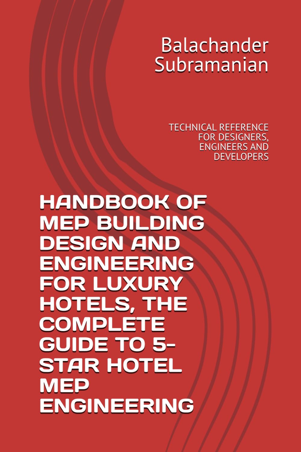 HANDBOOK OF MEP BUILDING DESIGN AND ENGINEERING FOR LUXURY HOTELS, THE COMPLETE GUIDE TO 5-STAR HOTEL MEP ENGINEERING: TECHNICAL REFERENCE FOR DESIGNERS, ENGINEERS AND DEVELOPERS