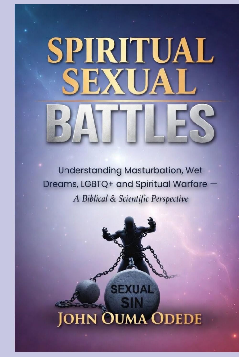 SPIRITUAL SEXUAL BATTLES: Understanding Masturbation, Wet Dreams, LGBTQ+ and Spiritual Warfare — A Biblical & Scientific Perspective