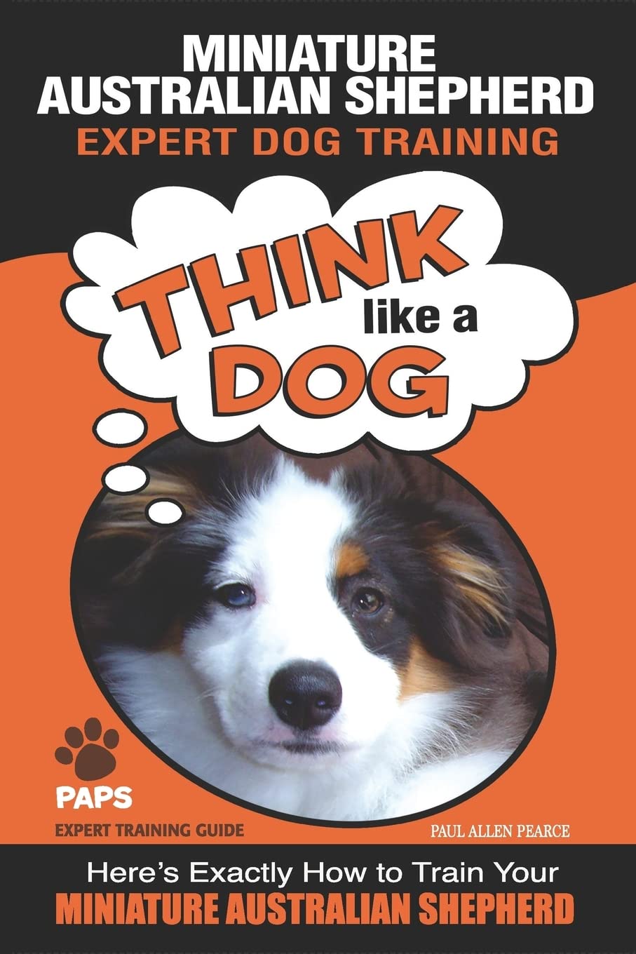 MINIATURE AUSTRALIAN SHEPHERD Expert Dog Training: "Think Like a Dog" Here's Exactly How to Train Your Miniature Australian Shepherd: 1
