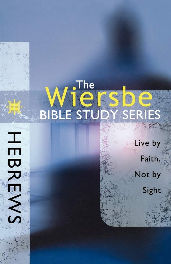 Hebrews: Live by Faith, Not by Sight (Wiersbe Bible Study Series)