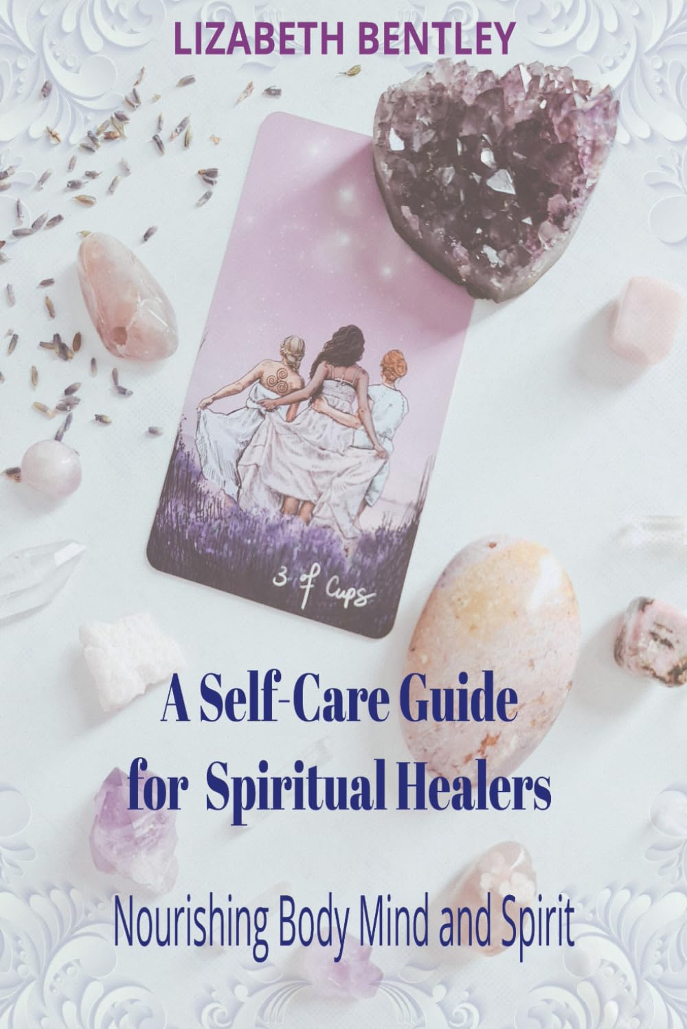 A Self-Care Guide for Spiritual Healers: Nurturing Body Mind and Spirit
