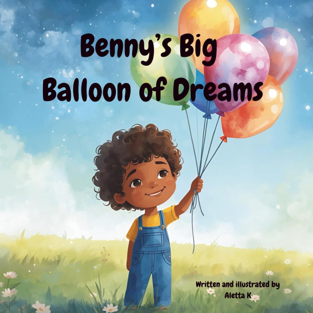 Benny’s Big Balloon of Dreams: An Inspirational Children’s Book About Hope, Confidence & Dreaming