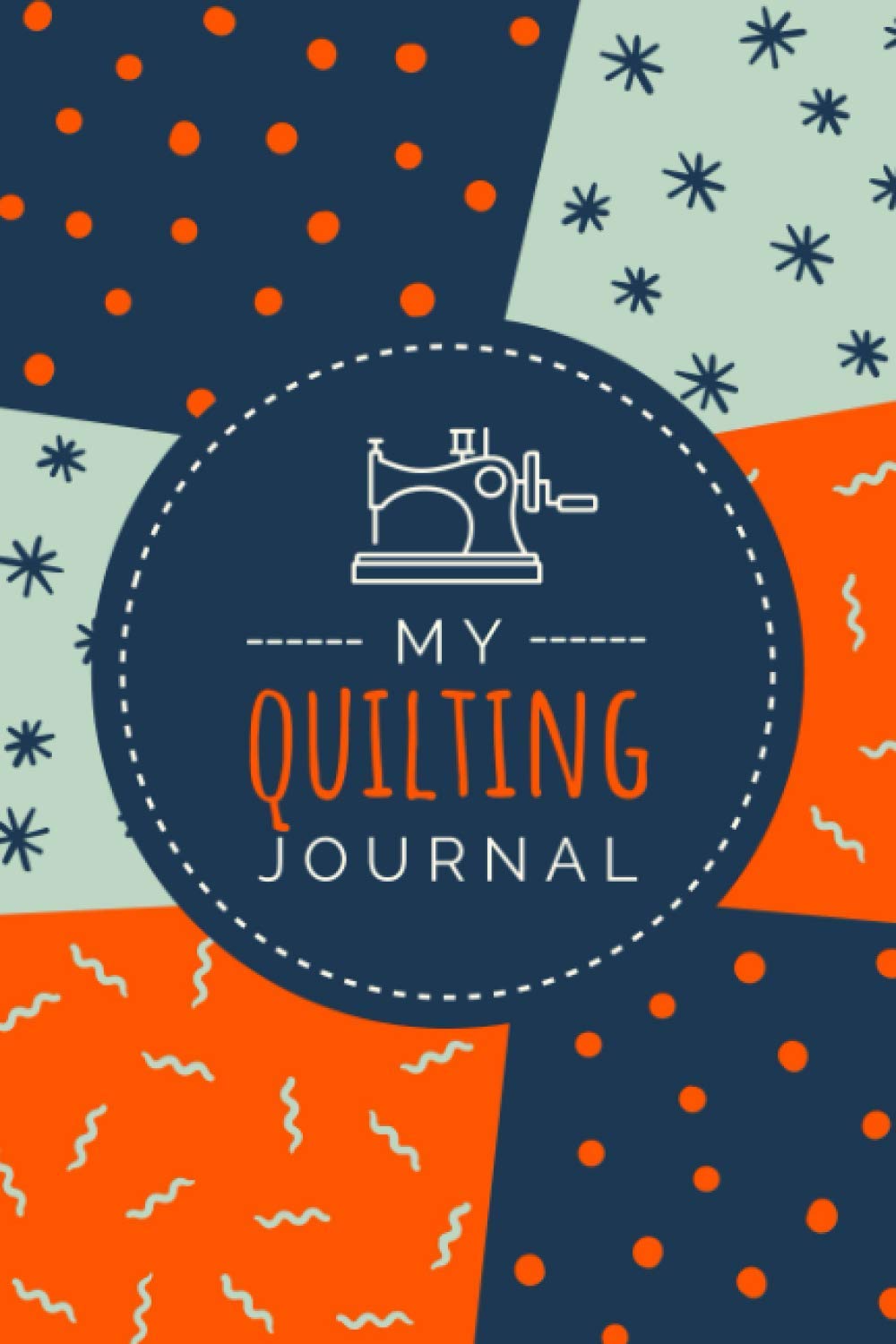 My Quilting Journal: A Quilter's Project Planner Notebook To Record & Track Quilt Projects | Plan And Organize your Quilted Creations & Patchwork Designs