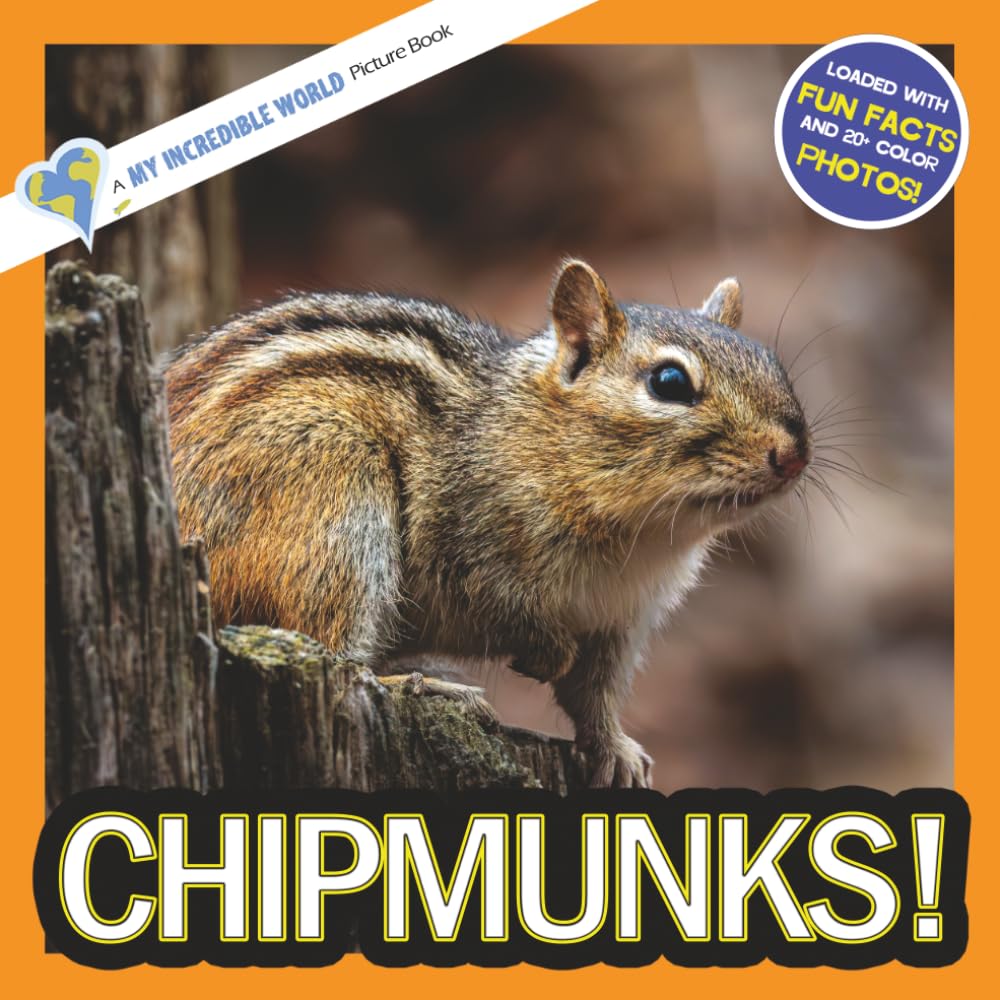 Chipmunks!: A My Incredible World Picture Book for Children: Volume 10 (My Incredible World: Nature and Animal Picture Books for Children)