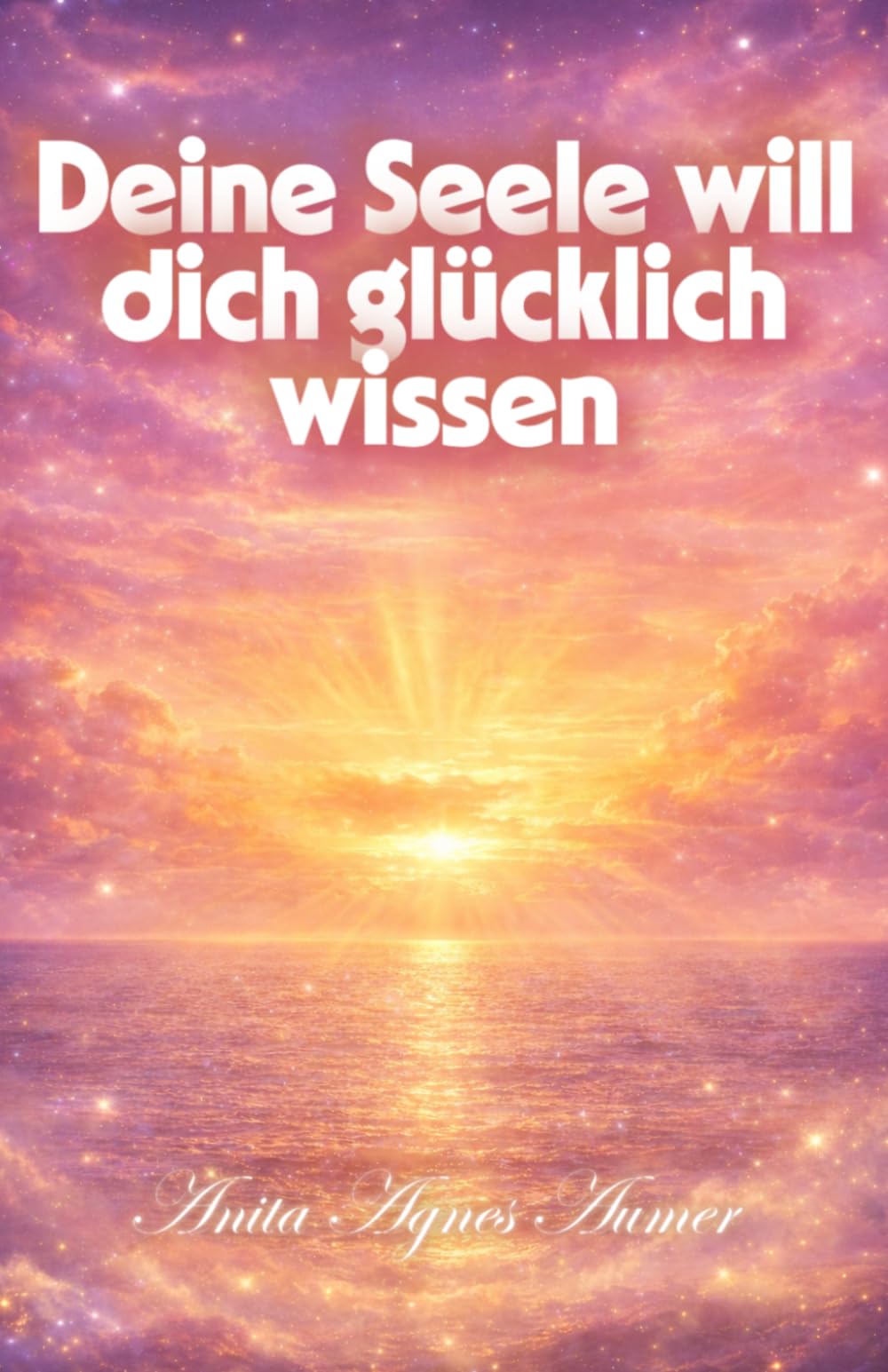 Deine Seele will dich glücklich wissen