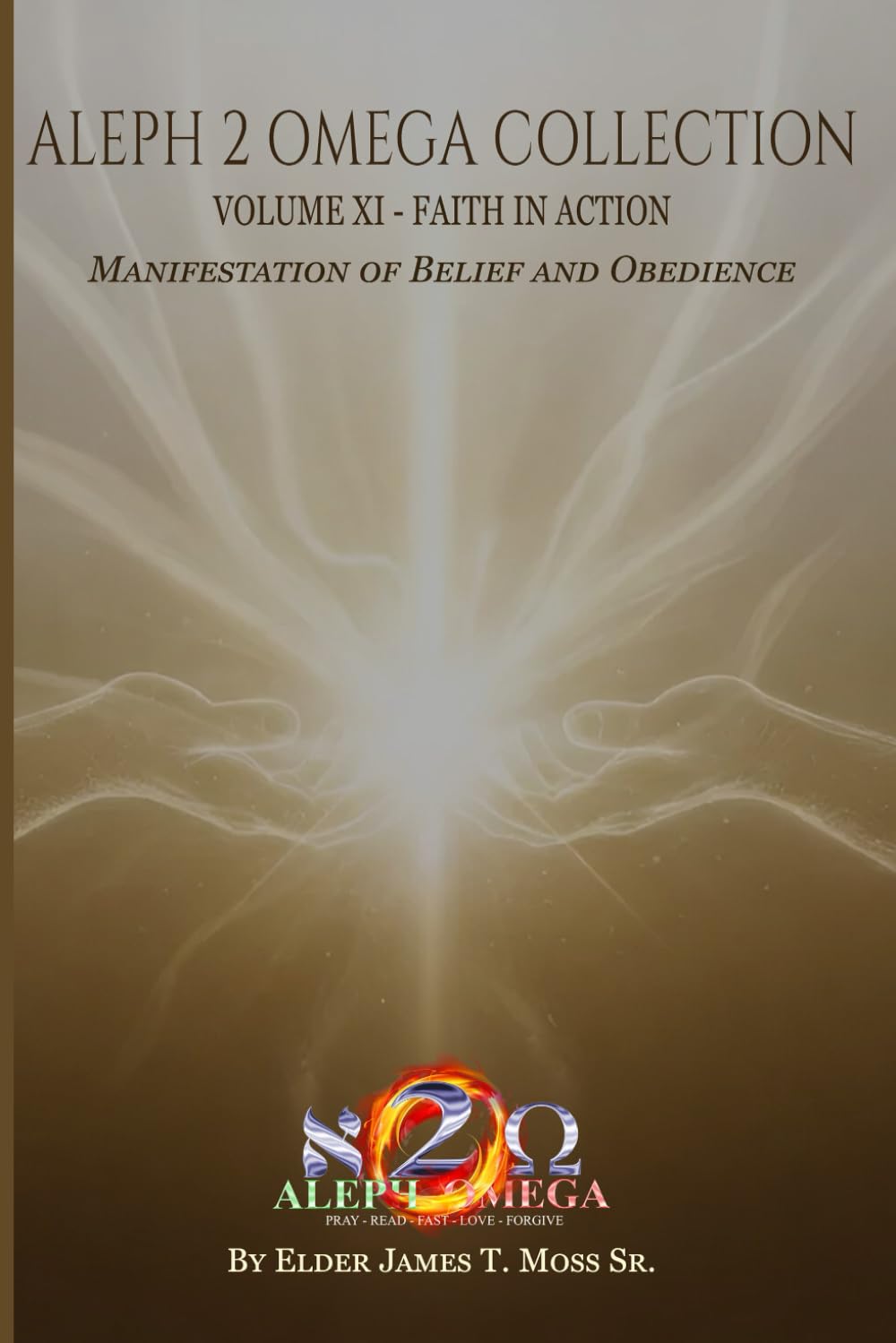 FAITH IN ACTION: Manifestation Of Belief And Obedience (The Aleph 2 Omega Collection)