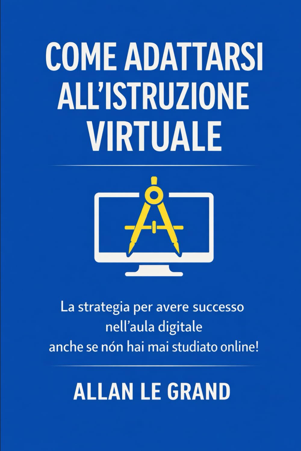 COME ADATTARSI ALL'ISTRUZIONE VIRTUALE: La strategia per avere successo nell'aula digitale anche se non hai mai studiato online! (FORMAZIONE VIRTUALE)