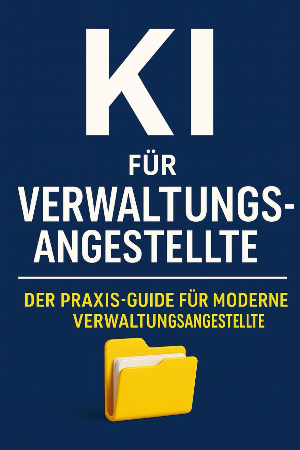 KI für Verwaltungsangestellte: Praktische KI-Anwendungen für den Verwaltungsalltag – effizienter arbeiten, besser kommunizieren und Vorgänge schneller bearbeiten mit ChatGPT & modernen KI-Tools