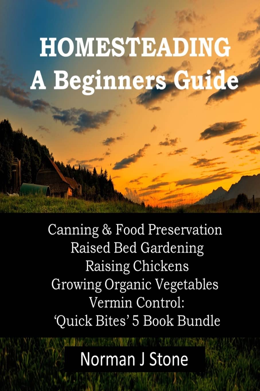Homesteading - A Beginners Guide:Canning & Food Preservation; Raised Bed Gardening; Raising Chickens; Growing Organic Vegetables; Vermin Control: ... Bundle: 6 (Homesteading Books For Beginners)