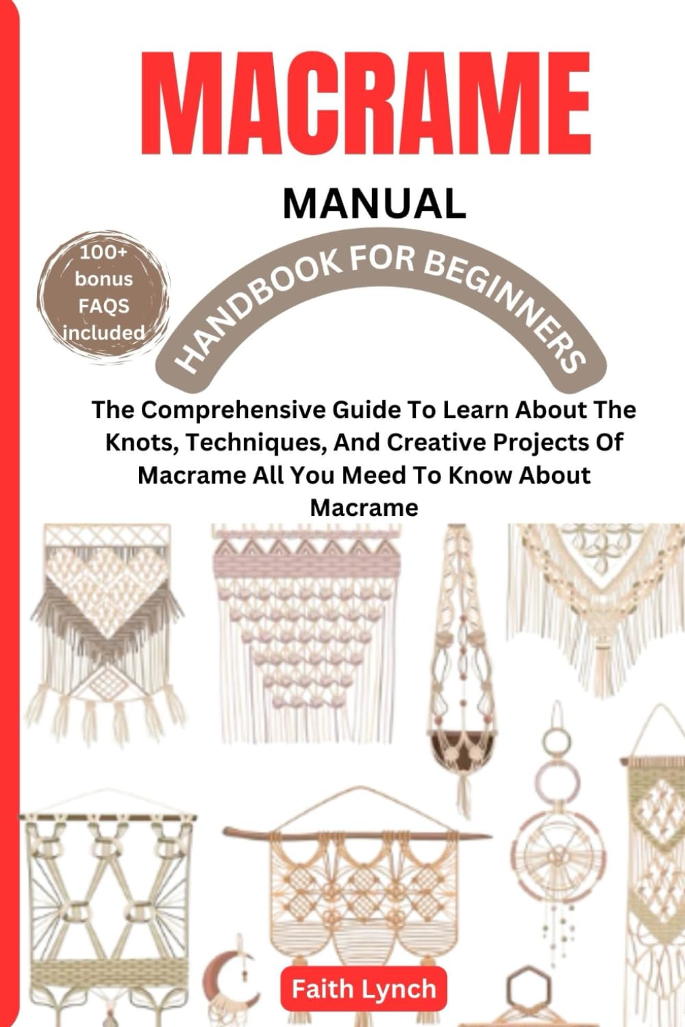 MACRAME HANDBOOK FOR BEGINNERS: The Comprehensive Guide To Learn About The Knots, Techniques, And Creative Projects Of Macrame All You Meed To Know About Macrame