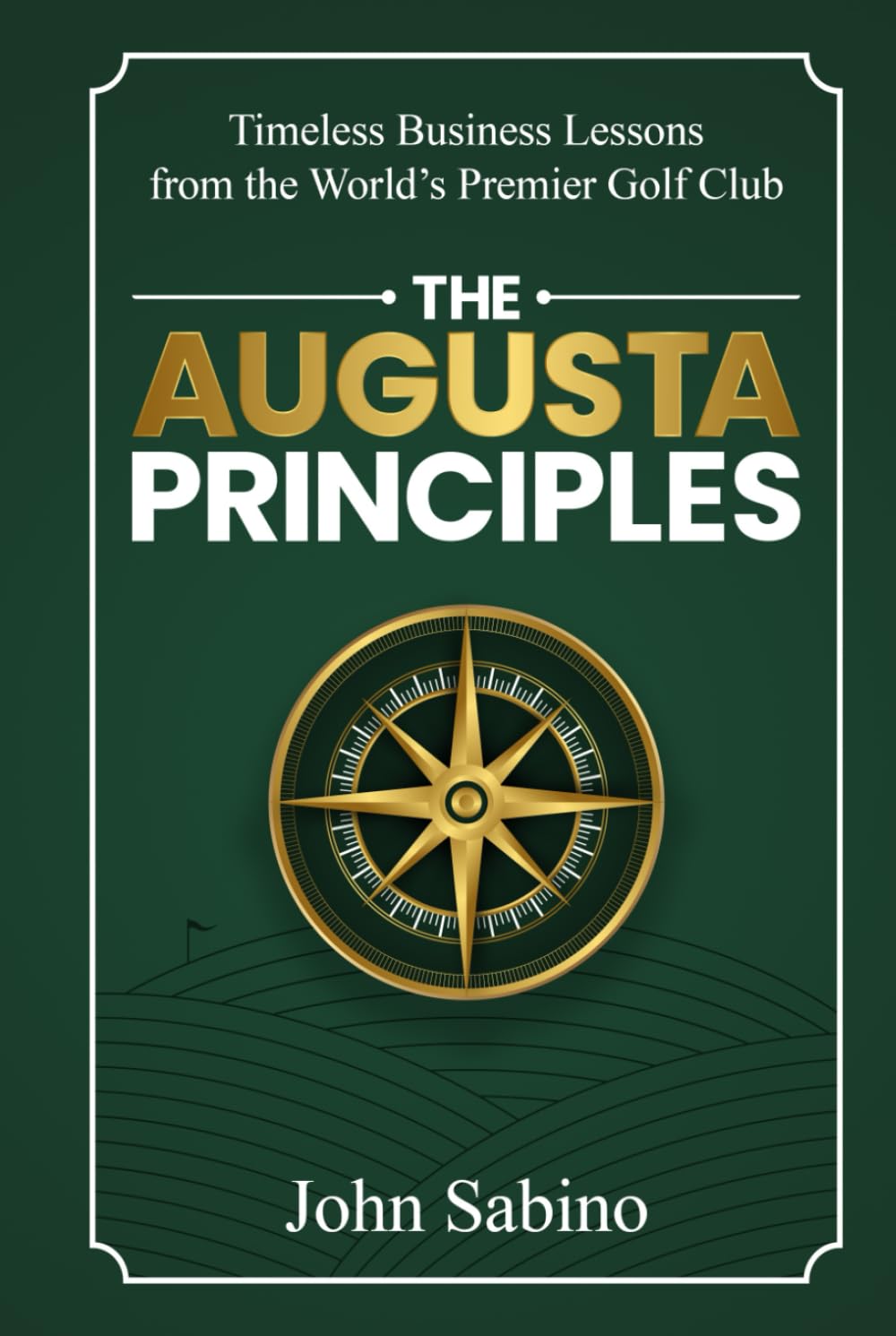 The Augusta Principles: Timeless Business Lessons from the World’s Premier Golf Club