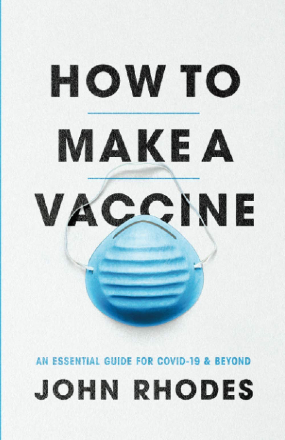 How to Make a Vaccine: An Essential Guide for Covid-19 and Beyond