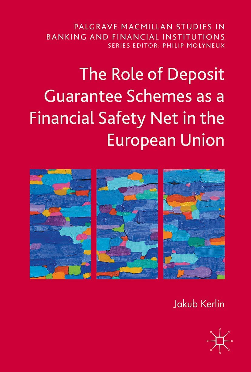 The Role of Deposit Guarantee Schemes as a Financial Safety Net in the European Union (Palgrave Macmillan Studies in Banking and Financial Institutions)