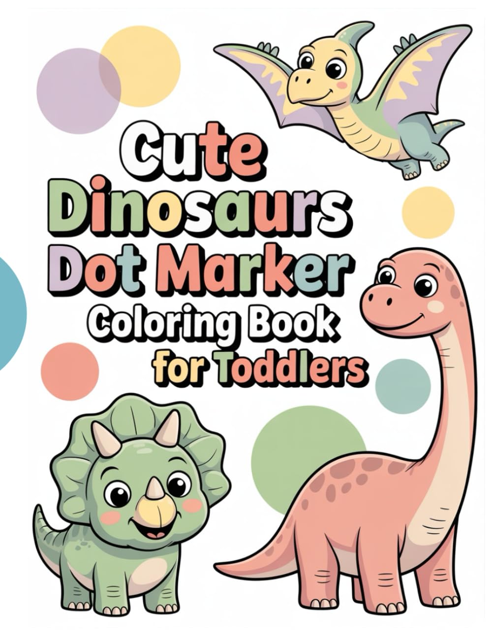 Cute Dinosaurs Dot Marker Coloring Book for Toddlers: Easy & Fun Dot Marker Pages for Little Kids Ages 2–4