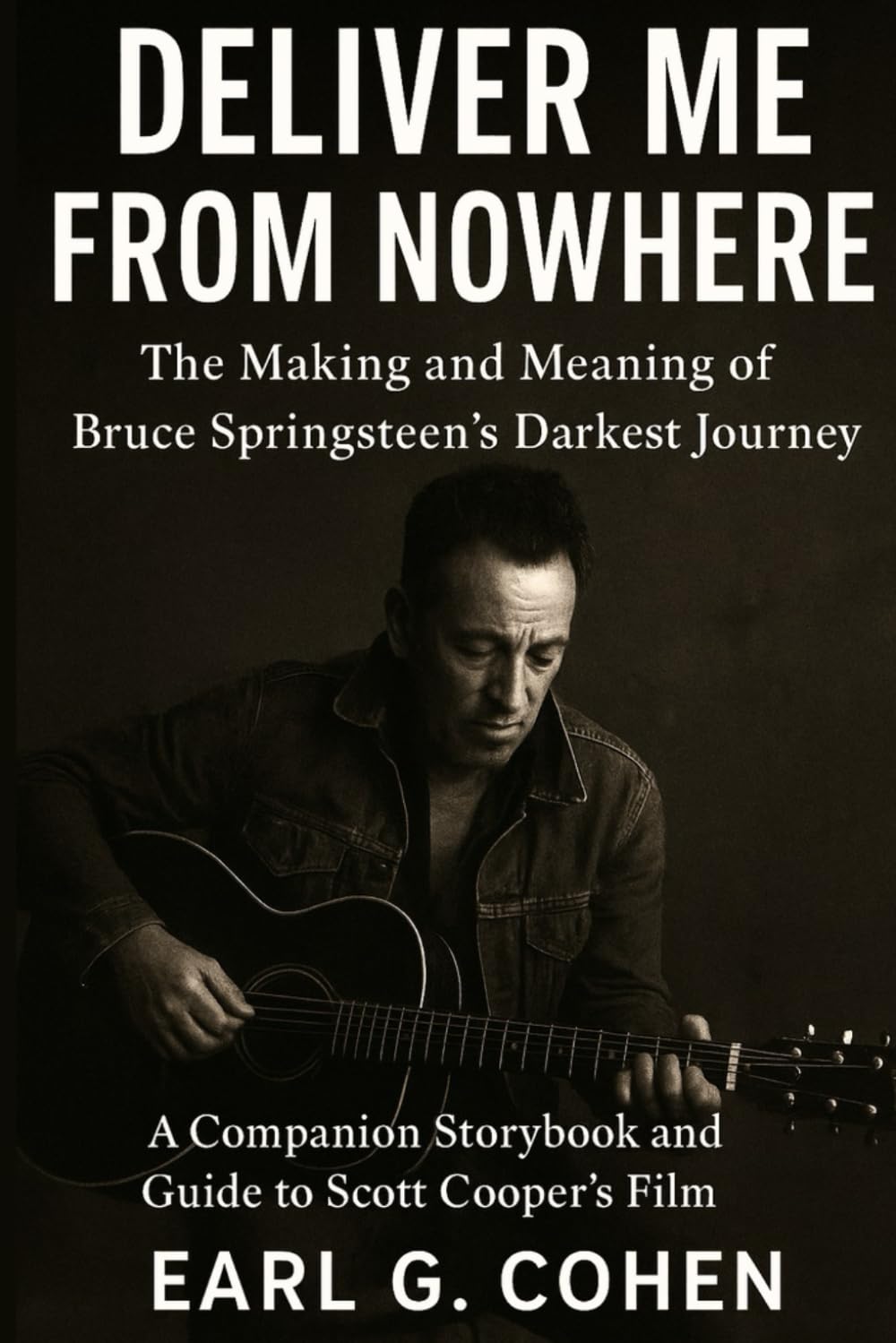 DELIVER ME FROM NOWHERE: THE MAKING AND MEANING OF BRUCE SPRINGSTEEN’S DARKEST JOURNEY A COMPANION STORYBOOK AND GUIDE TO SCOTT COOPER’S FILM