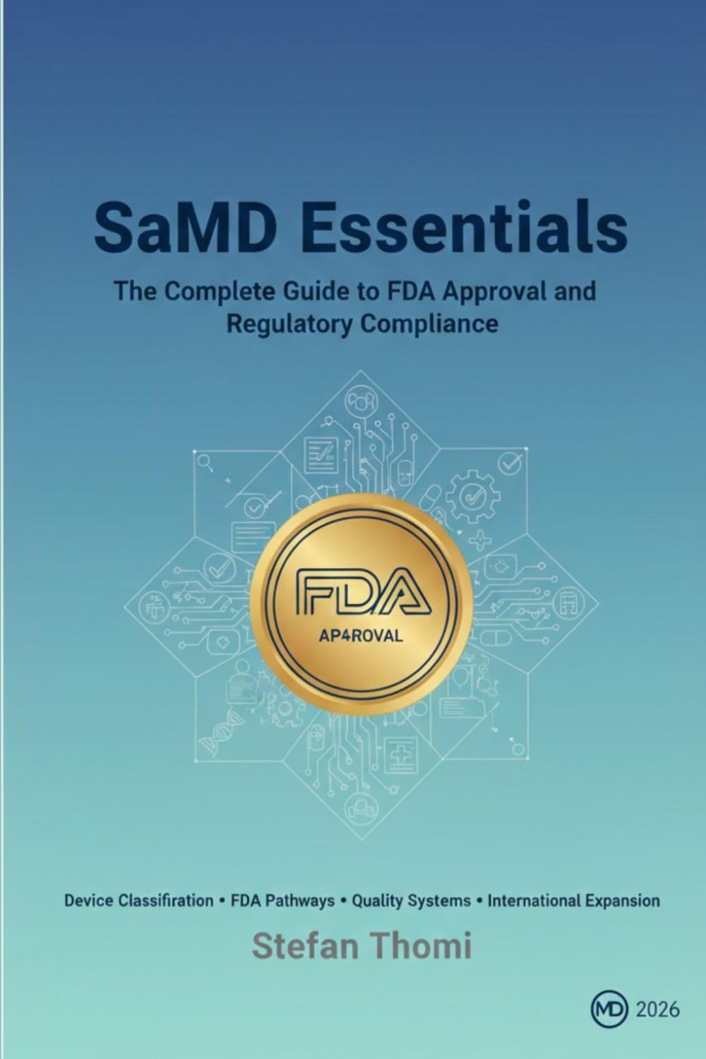 SaMD Essentials: The Complete Guide to FDA Approval and Regulatory Compliance (SaMD Mastery: The Complete Software as Medical Device Lifecycle Series)