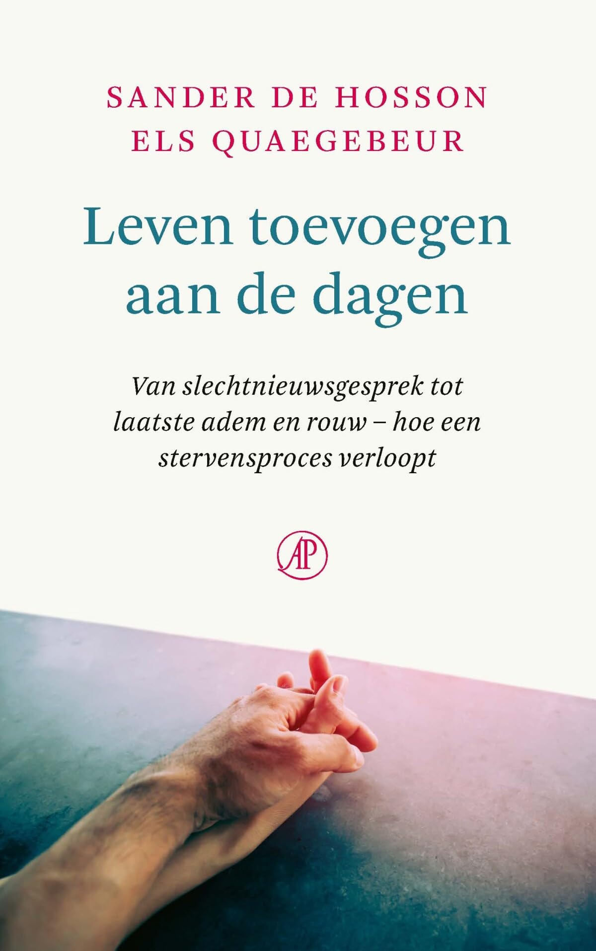 Leven toevoegen aan de dagen: van slechtnieuwsgesprek tot laatste adem en rouw – hoe een stervensproces verloopt (Hart voor de zorg, 13)