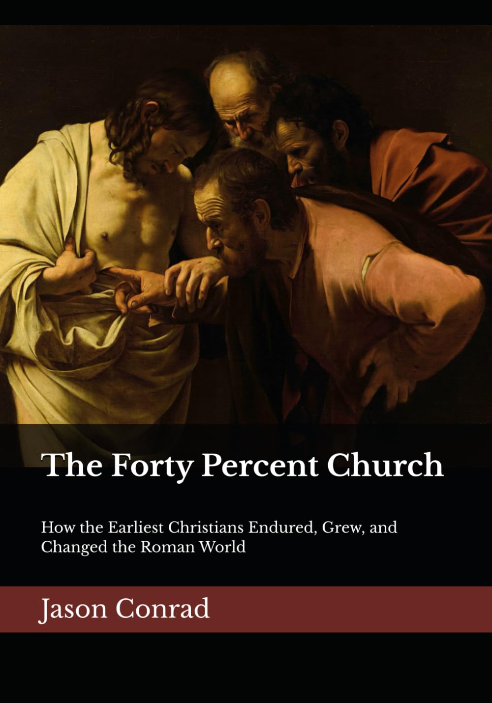 The Forty Percent Church: How the Earliest Christians Endured, Grew, and Changed the Roman World