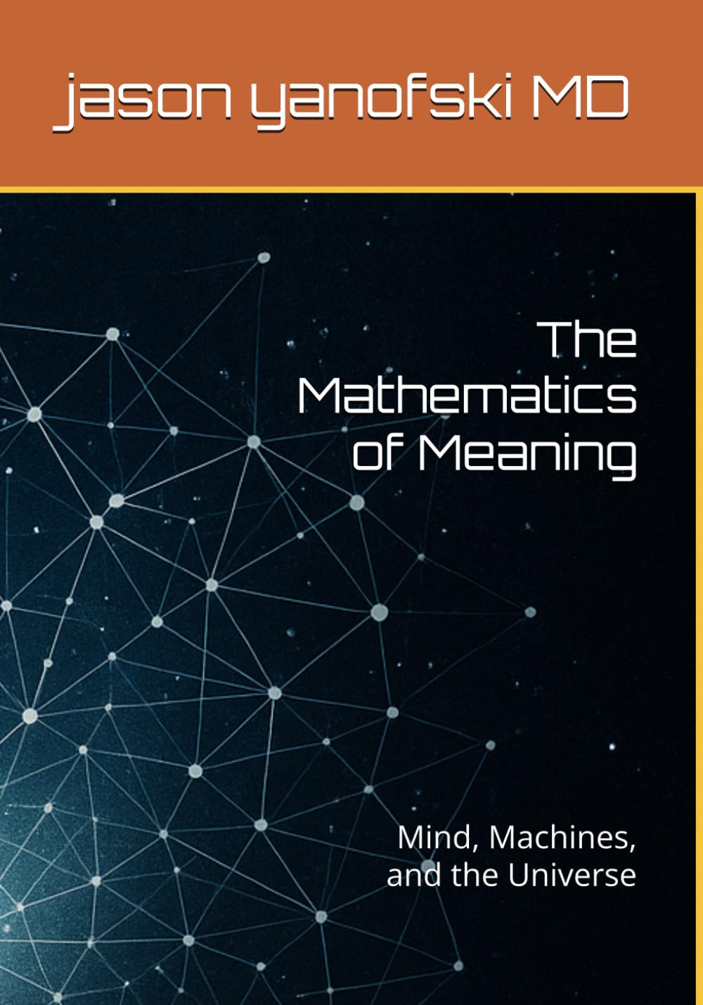 The Mathematics of Meaning: Mind, Machines, and the Universe