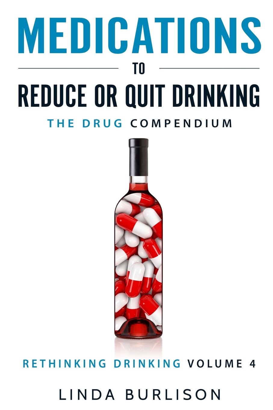 Medications to Reduce or Quit Drinking: The Drug Compendium: Volume 4 of the 'A Prescription for Alcoholics – Medications for Alcoholism' Series (Rethinking Drinking)