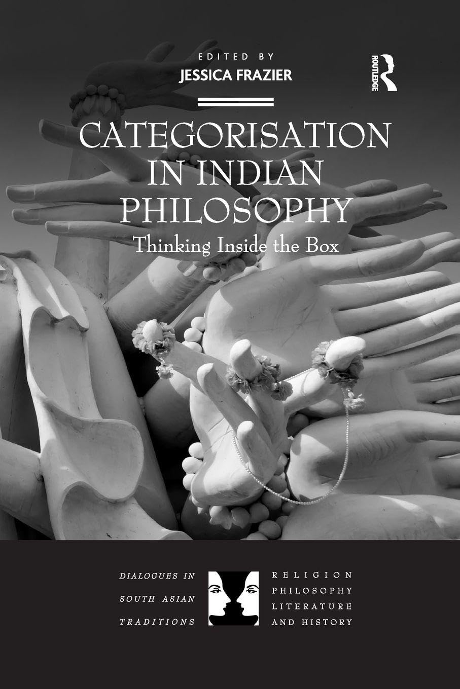 Categorisation in Indian Philosophy: Thinking Inside the Box (Dialogues in South Asian Traditions: Religion, Philosophy, Literature and History)