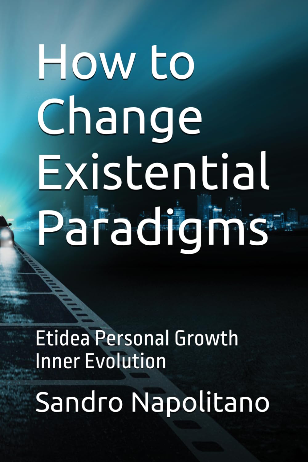 How to Change Existential Paradigms: Etidea Personal Growth Inner Evolution (Etidea: Conceptual tools to create maps and find orientation when known reference points are no longer enough)