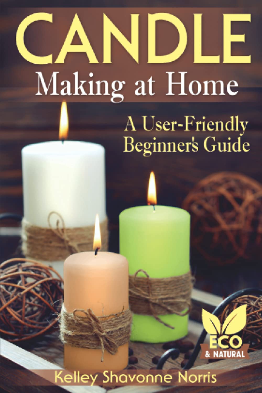 Candle Making at Home: A User-Friendly Beginner's Guide (Soap & Candle Making for Beginners)