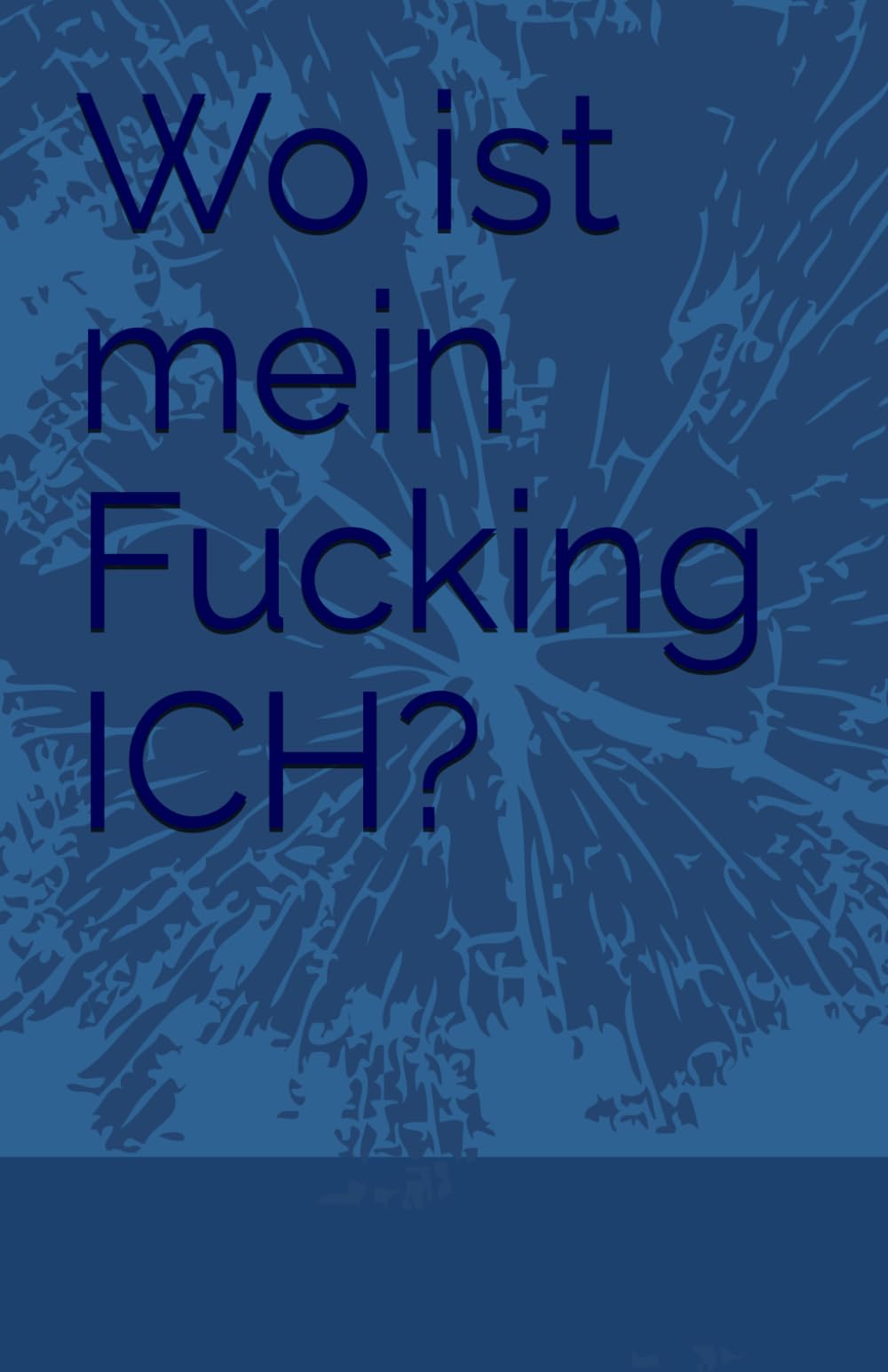 Wo ist mein Fucking ICH??: FUCK IT LOVE YOU