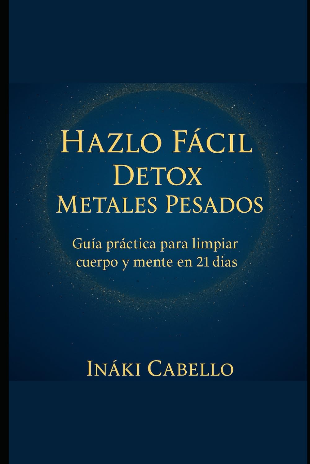HAZLO FACIL: DETOX METALES PESADOS: GUIA PRACTICA PARA LIMPIAR CUERPO Y MENTE EN 21 DIAS: 4 (HAZLO FÁCIL, SALUD Y VITALIDAD)