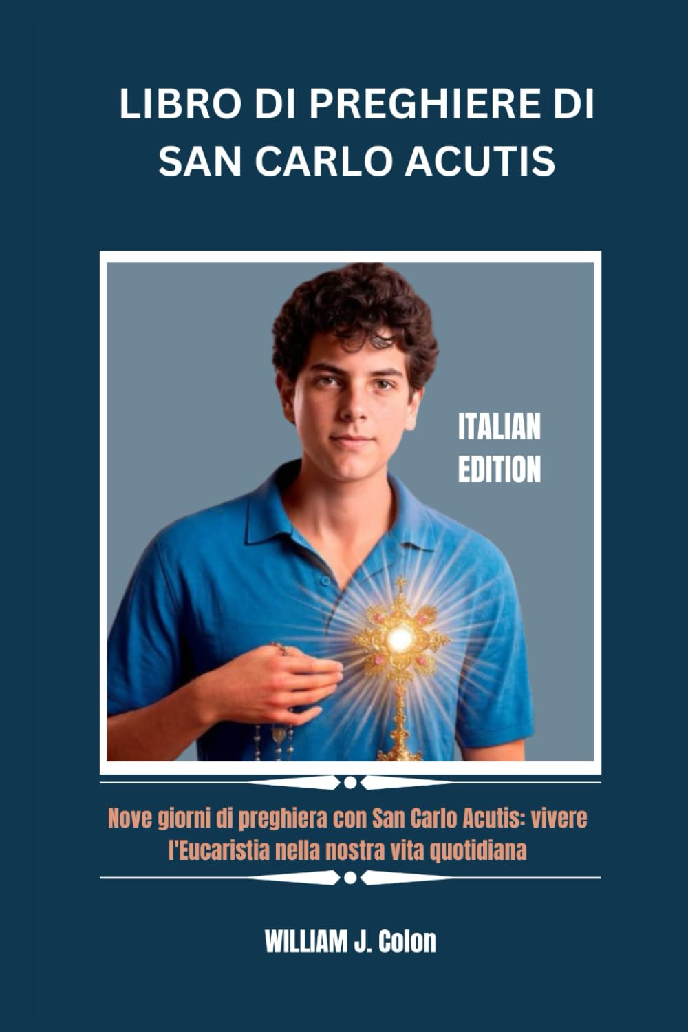 LIBRO DI PREGHIERE DI SAN CARLO ACUTIS: Nove giorni di preghiera con San Carlo Acutis: vivere l'Eucaristia nella nostra vita quotidiana