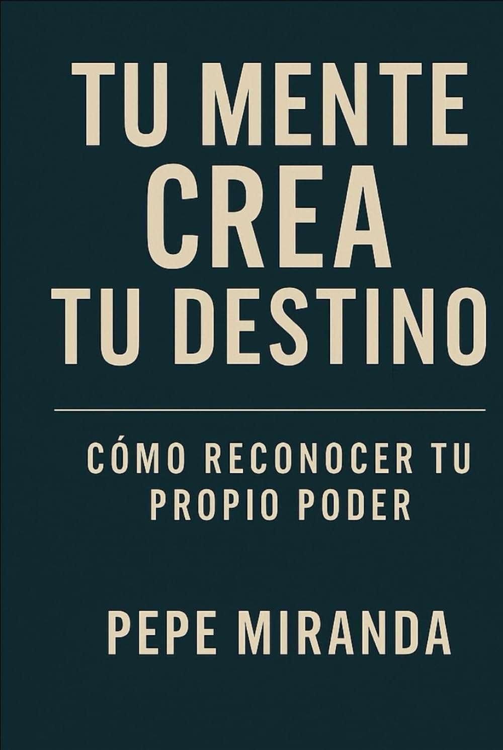 TU MENTE CREA TU DESTINO: Cómo Reconocer tu propio poder