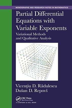 Partial Differential Equations With Variable Exponents: Variational Methods And Qualitative Analysis