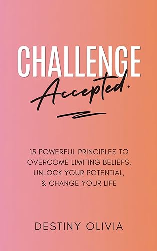 Challenge Accepted: 15 Powerful Principles To Overcome Limiting Beliefs, Unlock Your Potential, &amp; Change Your Life