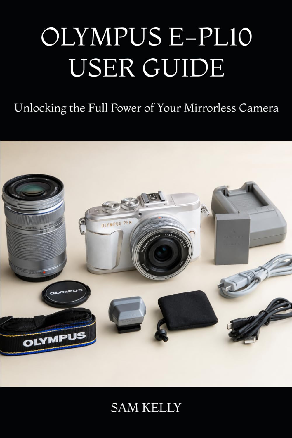 OLYMPUS E-PL10 USER GUIDE: Unlocking the Full Power of Your Mirrorless Camera