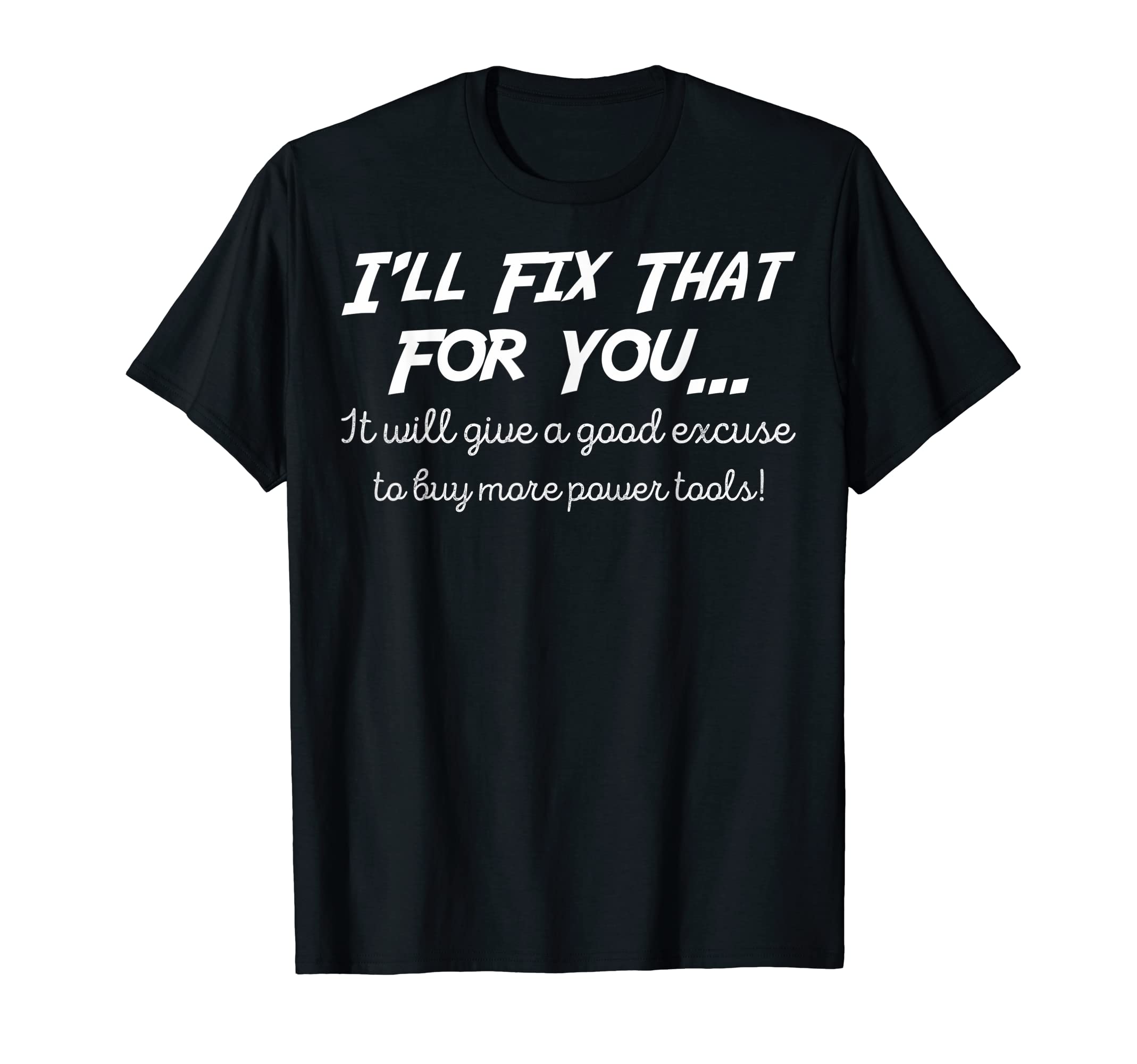 Ill Fix That For You Excuse Buy More Power Tools T-Shirt T-Shirt