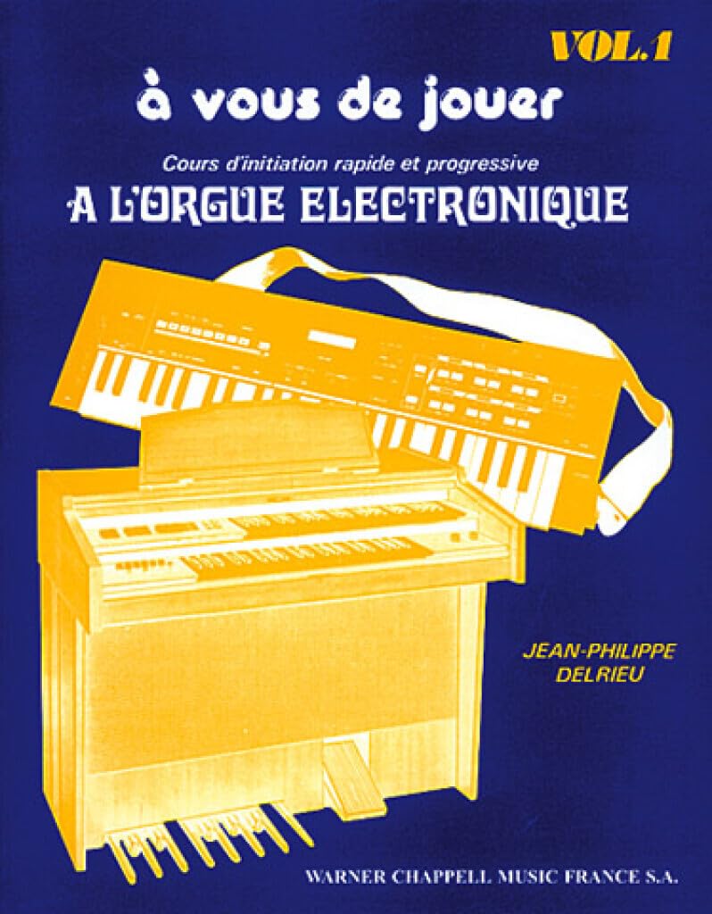 A Vous De Jouer a l'Orgue Electronique Vol. 1: Volume 1, Cours d'initiation rapide et progressive à l'orgue électronique