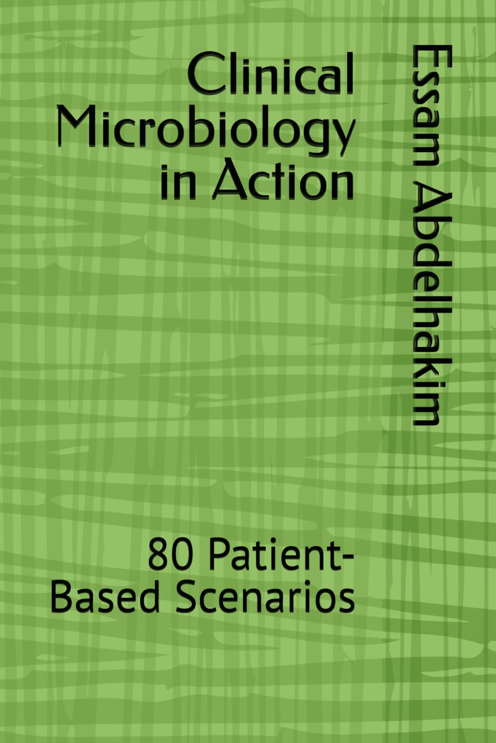 Clinical Microbiology in Action: 80 Patient-Based Scenarios (MCQs & Clinical Scenarios Series)