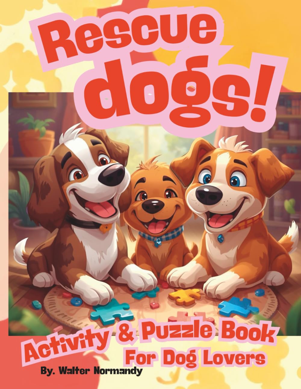 Rescue Dogs: an Activity and Puzzle Book for Dog Lovers: Relax, unwind, and celebrate the love and loyalty of rescued dogs through heartwarming puzzles and games.