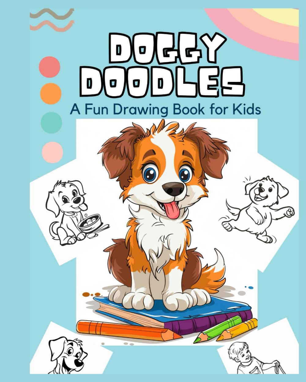 Doggy Doodles, A Fun Drawing Book for Kids: Over 80 pages of Fun