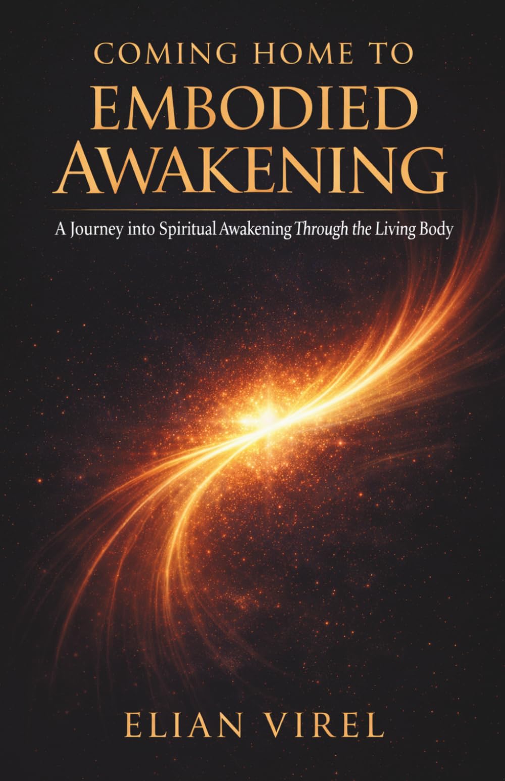 COMING HOME TO EMBODIED AWAKENING: A Journey into Spiritual Awakening Through the Living Body