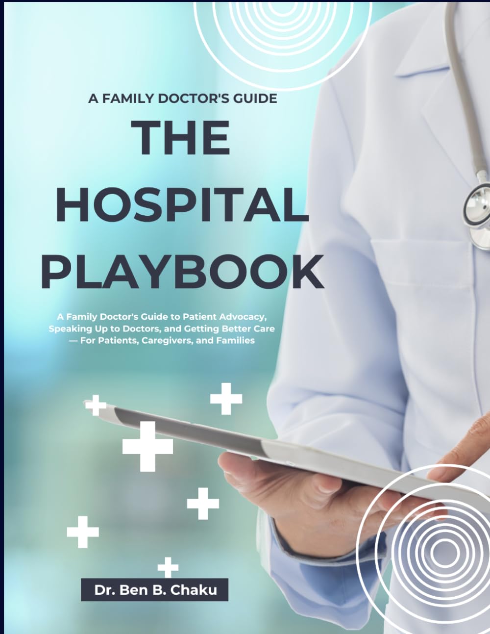 The Hospital Playbook: A Family Doctor's Guide to Patient Advocacy, Speaking Up to Doctors, and Getting Better Care — For Patients, Caregivers, and Families