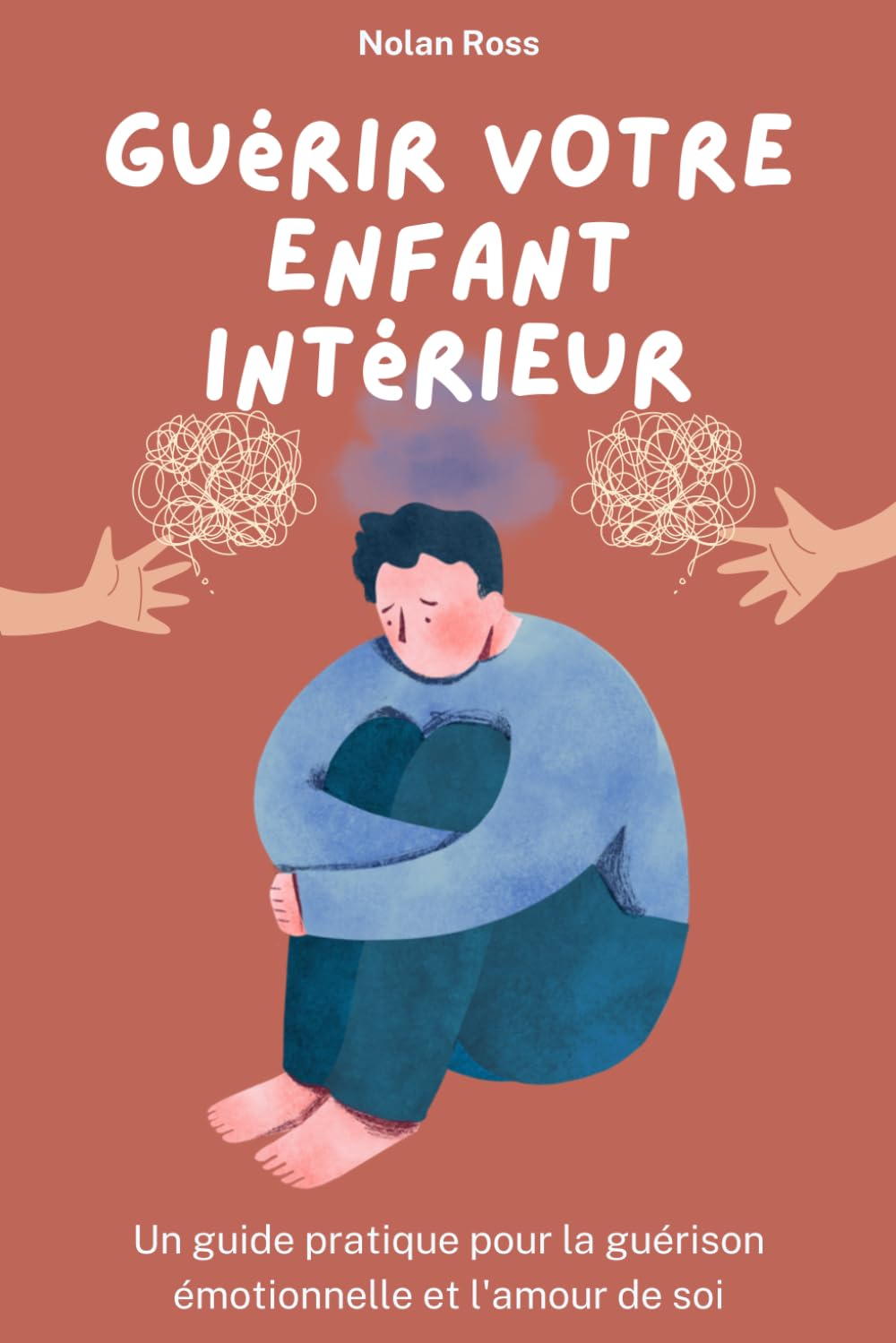 Guérir votre enfant intérieur : Un guide pratique pour la guérison émotionnelle et l'amour de soi: Se re-parentaliser, libérer les blessures de l'enfance et construire la vie que vous méritez