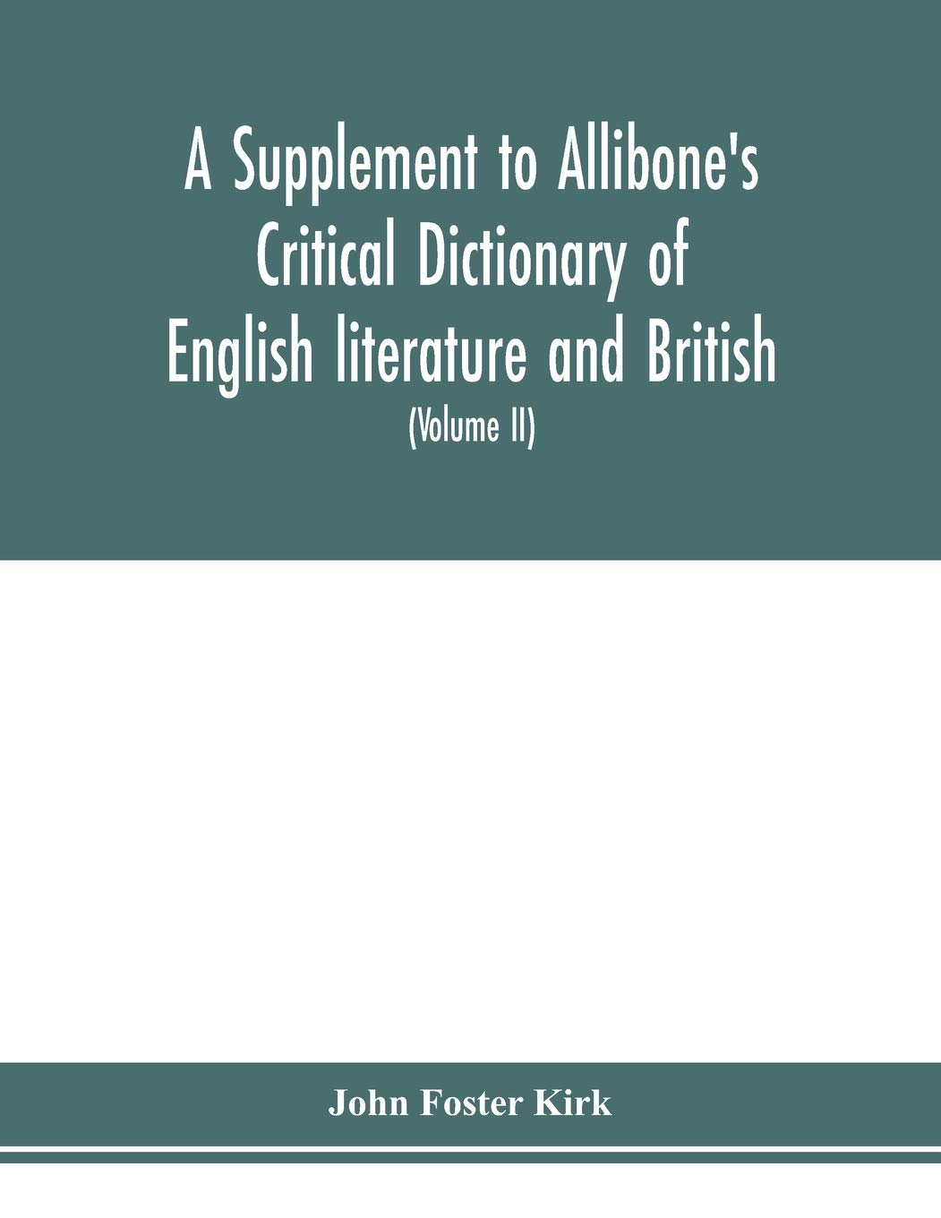 A Supplement to Allibone's critical dictionary of English literature and British and American authors Containing over Thirty-Seven Thousand Articles ... over Ninety-Three Thousand Titles (Volume II)
