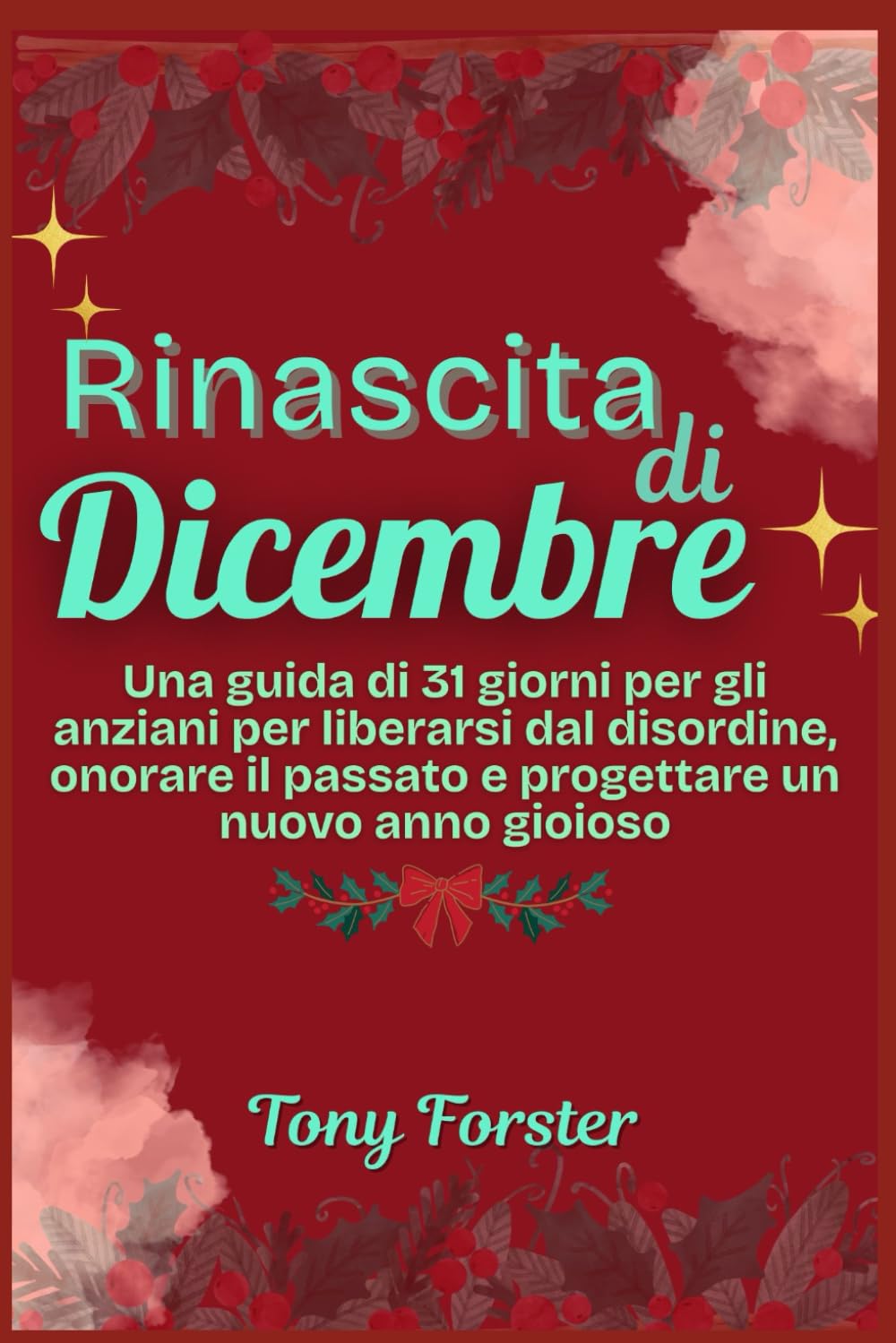 Rinascita di Dicembre: Una guida di 31 giorni per gli anziani per liberarsi dal disordine, onorare il passato e progettare un nuovo anno gioioso