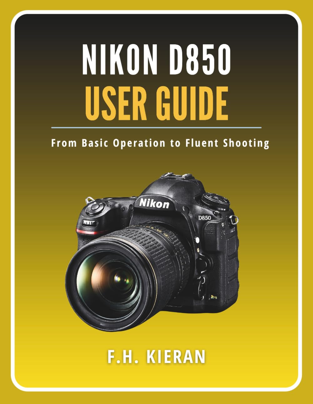 Nikon D850 User Guide: From Basic Operation to Fluent Shooting