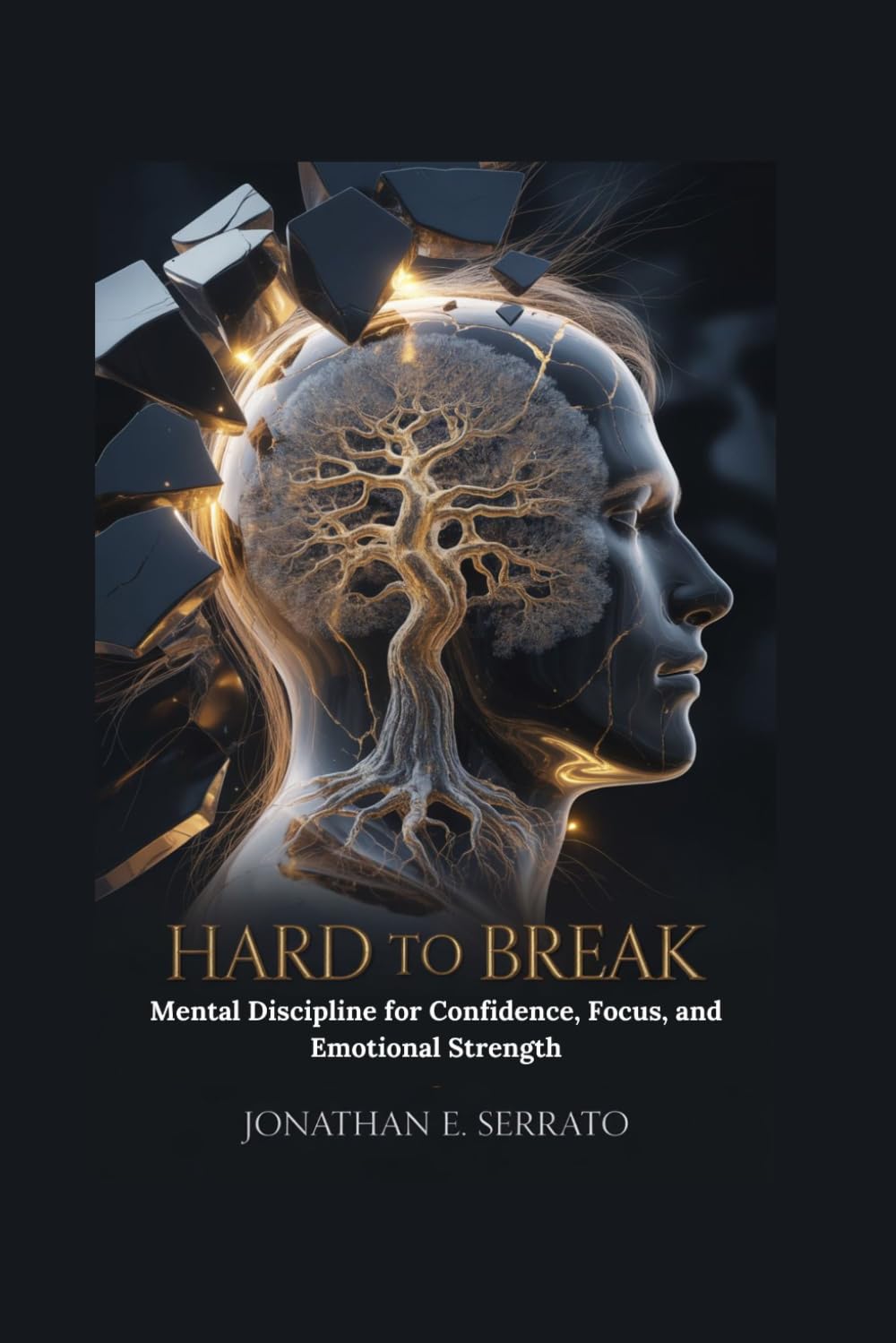 Hard to Break: Mental Discipline for Confidence, Focus, and Emotional Strength