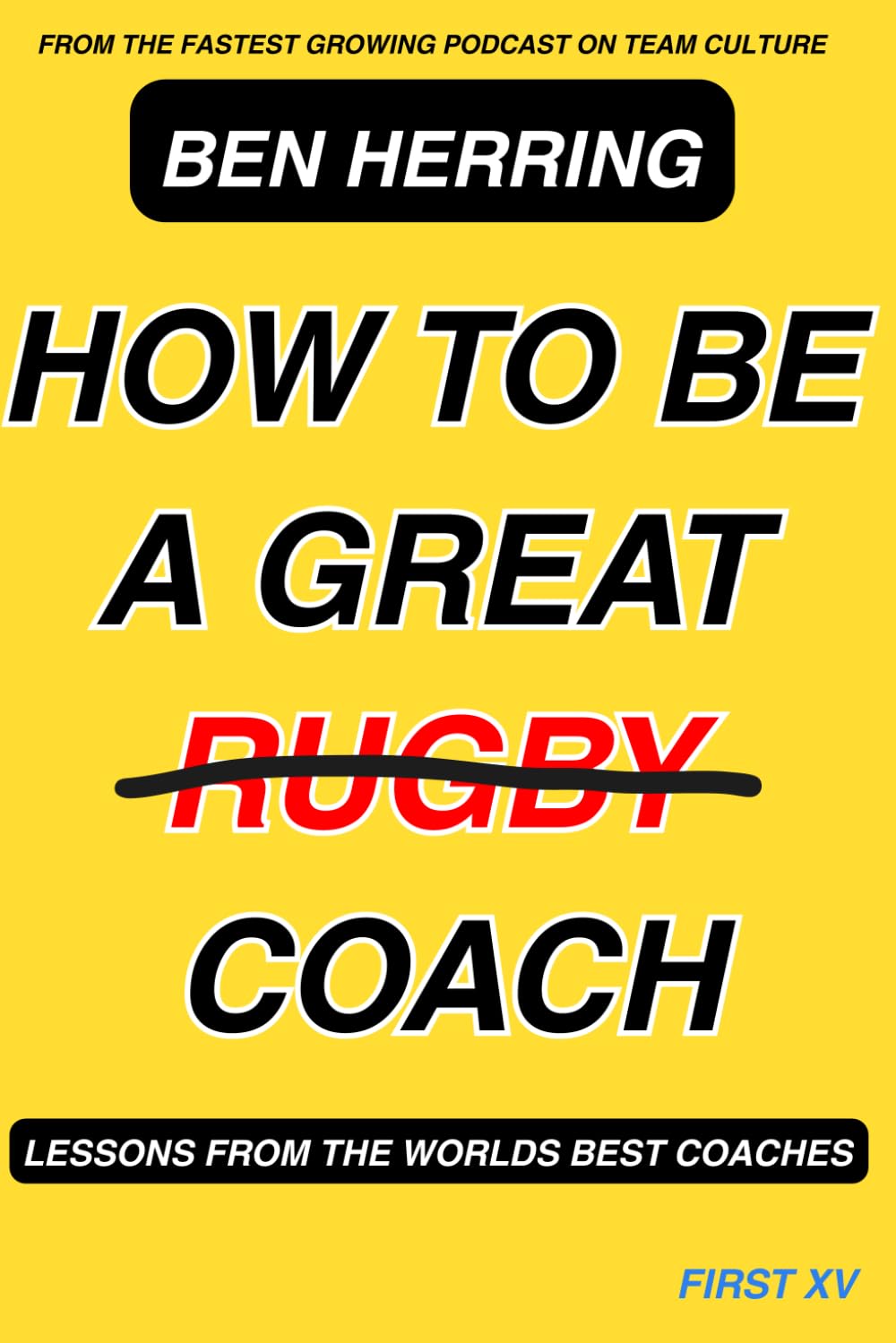 How to be a Great Coach: Lessons from the Worlds Best Coaches