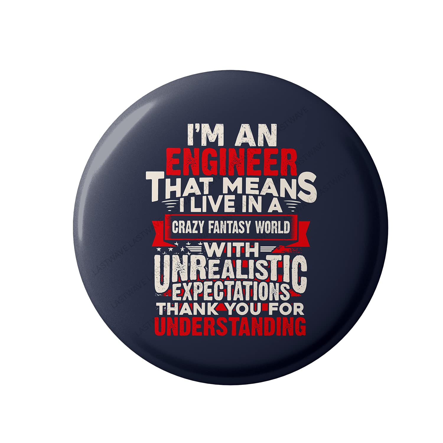 Lastwave Premium Badges Engineer Collection, I'm An Engineer That Means I Live In A Crazy Fantasy World With Unrealistic Expectations, Graphic Printed Pin Badge| Gifts for Engineer (44mm, Pack of 20)